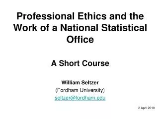 Professional Ethics and the Work of a National Statistical Office A Short Course William Seltzer
