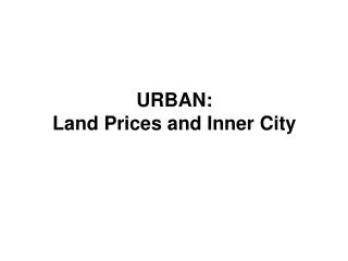 URBAN: Land Prices and Inner City