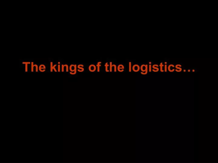 the kings of the logistics