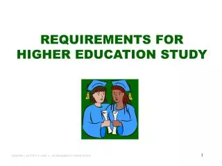 REQUIREMENTS FOR HIGHER EDUCATION STUDY