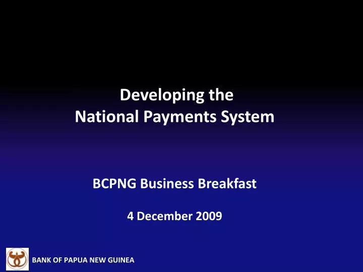 developing the national payments system bcpng business breakfast 4 december 2009