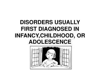 DISORDERS USUALLY FIRST DIAGNOSED IN INFANCY,CHILDHOOD, OR ADOLESCENCE