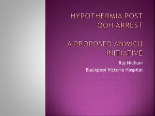 Hypothermia post OOH Arrest A proposed ANWICU initiative