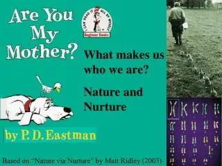 What makes us who we are? Nature and Nurture