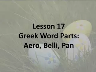 Lesson 17 Greek Word Parts: Aero, Belli, Pan