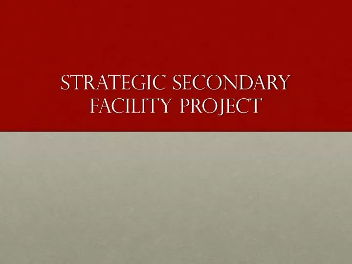 strategic secondary facility project