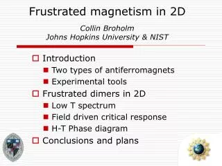 Frustrated magnetism in 2D Collin Broholm Johns Hopkins University &amp; NIST