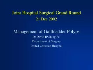Joint Hospital Surgical Grand Round 21 Dec 2002 Management of Gallbladder Polyps