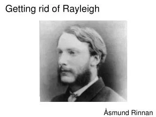 Getting rid of Rayleigh