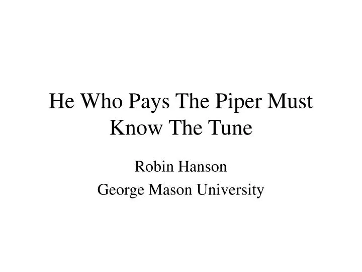 he who pays the piper must know the tune