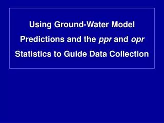 Using Ground-Water Model Predictions and the ppr and opr Statistics to Guide Data Collection