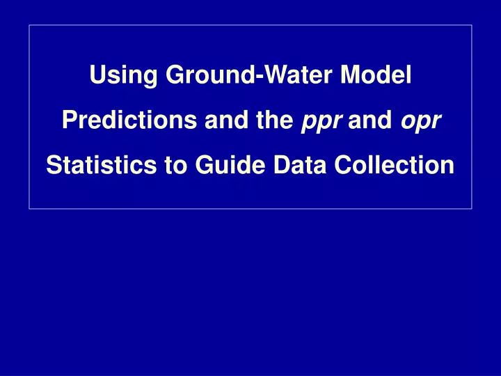 using ground water model predictions and the ppr and opr statistics to guide data collection
