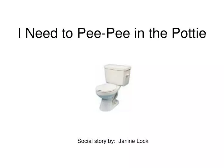i need to pee pee in the pottie