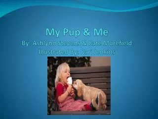 My Pup &amp; Me By: Ashlynn Stevens &amp; Kate Morefield Illustrated By: Kari Jenkins