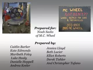 Prepared for: Noah Sacks of M.C. Wheel Prepared by: Caitlin Barker	 Kate Edmonds Maribeth Foley