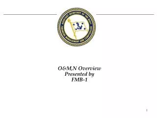 O&amp;M,N Overview Presented by FMB-1