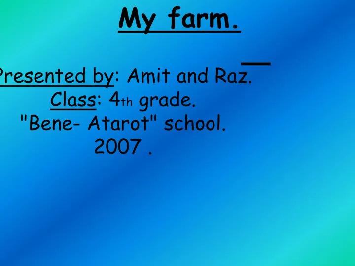 presented by amit and raz class 4 th grade bene atarot school 2007