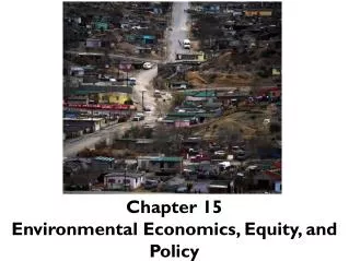 Chapter 15 Environmental Economics , Equity, and Policy