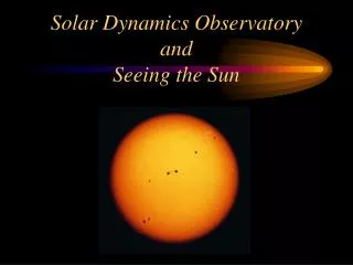 Solar Dynamics Observatory and Seeing the Sun