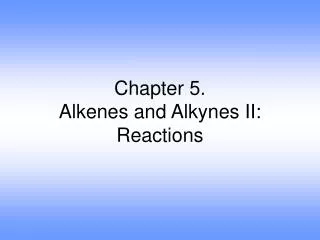 Chapter 5. Alkenes and Alkynes II: Reactions