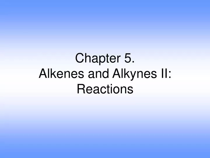 chapter 5 alkenes and alkynes ii reactions