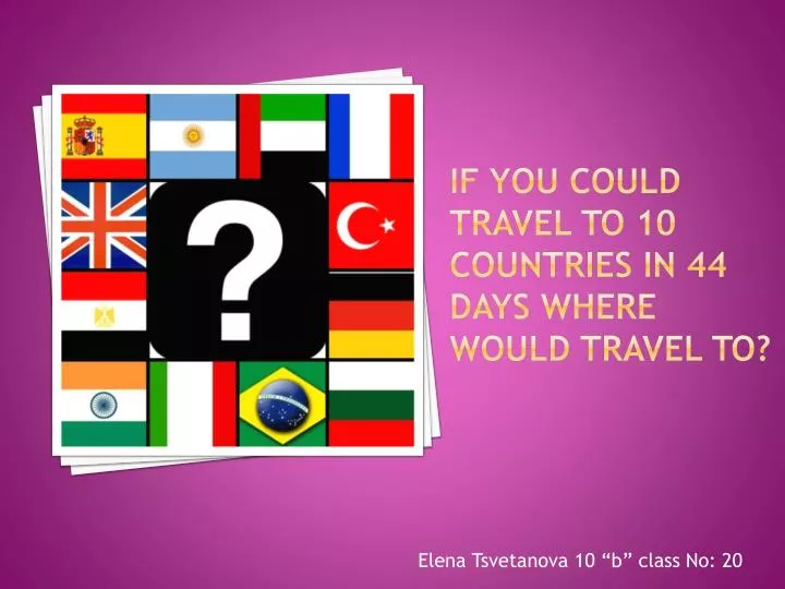 if you could travel to 10 countries in 44 days where would travel to