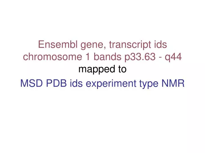 ensembl gene transcript ids chromosome 1 bands p33 63 q44 mapped to msd pdb ids experiment type nmr