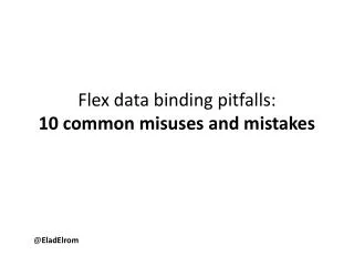 Flex data binding pitfalls: 10 common misuses and mistakes