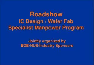 Roadshow IC Design / Wafer Fab Specialist Manpower Program