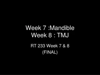 Week 7 :Mandible Week 8 : TMJ