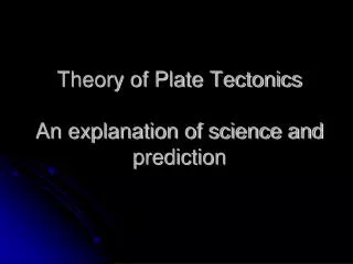 Theory of Plate Tectonics An explanation of science and prediction