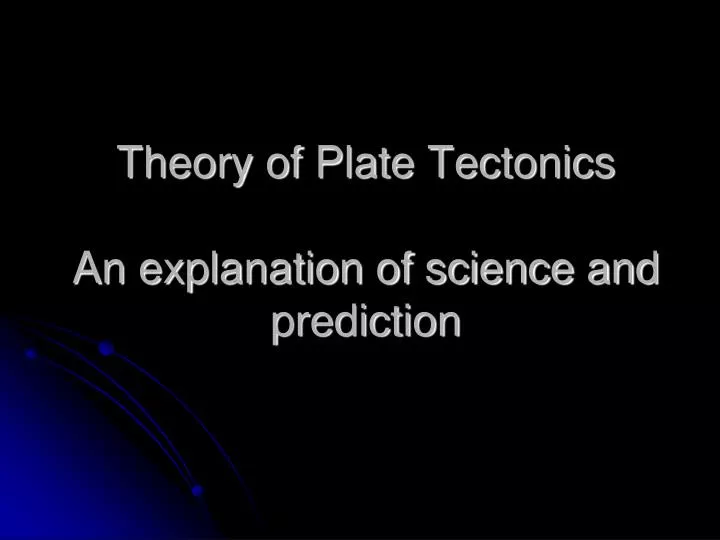 theory of plate tectonics an explanation of science and prediction