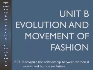 UNIT B EVOLUTION AND MOVEMENT OF FASHION