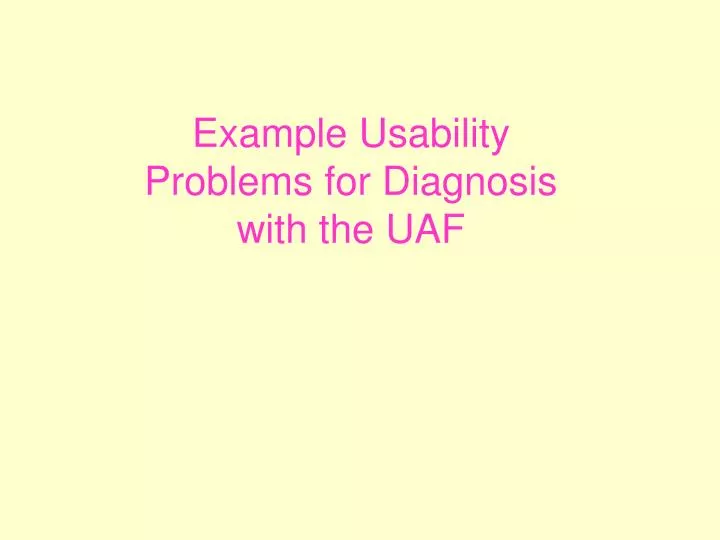 example usability problems for diagnosis with the uaf