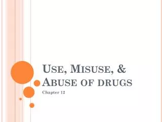 Use, Misuse, &amp; Abuse of drugs