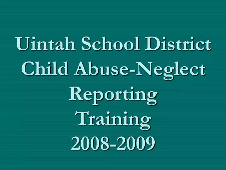uintah school district child abuse neglect reporting training 2008 2009