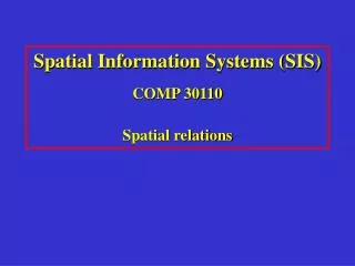 Spatial Information Systems (SIS) COMP 30110 Spatial relations