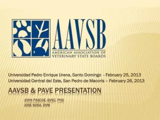 AAVSB &amp; PAVE presentation John Pascoe , BVSc , PhD 	jose sosa , DVM
