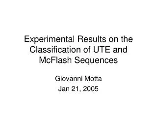 Experimental Results on the Classification of UTE and McFlash Sequences