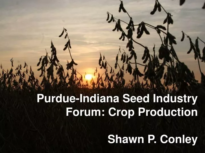 purdue indiana seed industry forum crop production shawn p conley