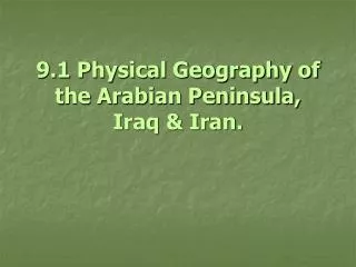 9.1 Physical Geography of the Arabian Peninsula, Iraq &amp; Iran.