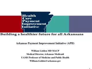 Arkansas Payment Improvement Initiative (APII) William Golden MD MACP