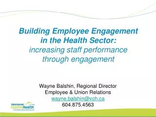 Wayne Balshin, Regional Director Employee &amp; Union Relations wayne.balshin@vch 604.875.4563