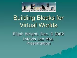 Building Blocks for Virtual Worlds