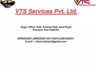 VTS Services Pvt. Ltd. Regd. Office: D-60, Krishna Park, Devli Road Khanpur , New Delhi-62.