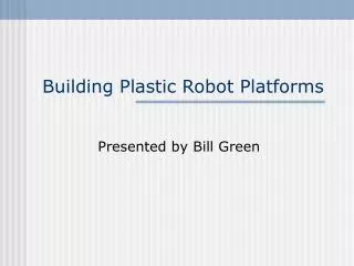 Building Plastic Robot Platforms