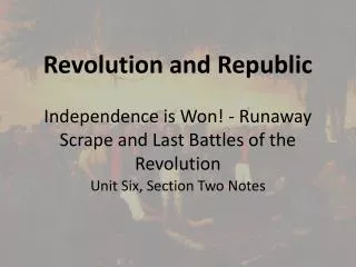 Revolution and Republic Independence is Won! - Runaway Scrape and Last Battles of the Revolution