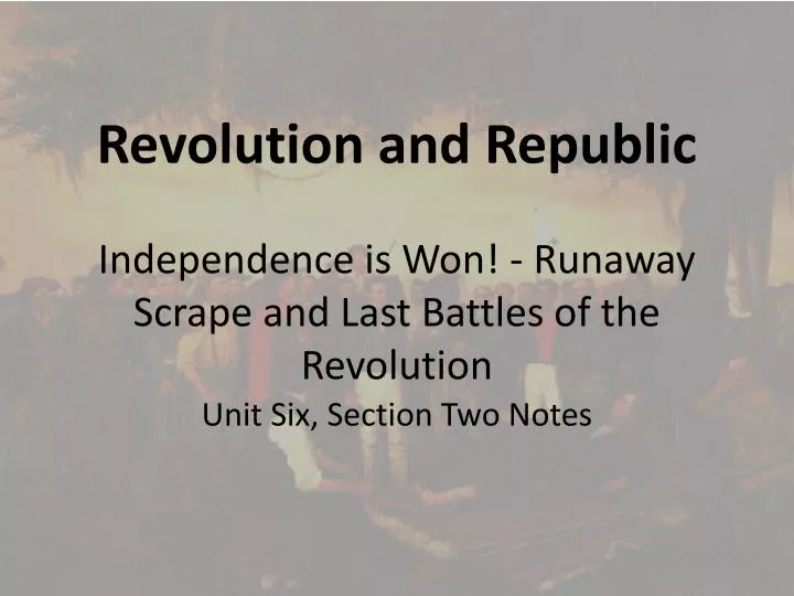 revolution and republic independence is won runaway scrape and last battles of the revolution