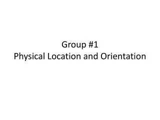 Group #1 Physical Location and Orientation