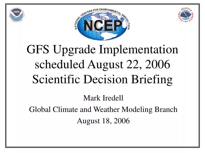 gfs upgrade implementation scheduled august 22 2006 scientific decision briefing
